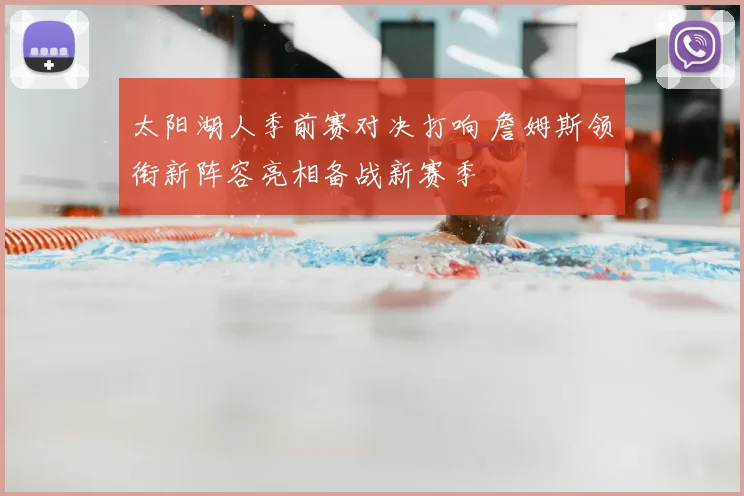 太阳湖人季前赛对决打响 詹姆斯领衔新阵容亮相备战新赛季