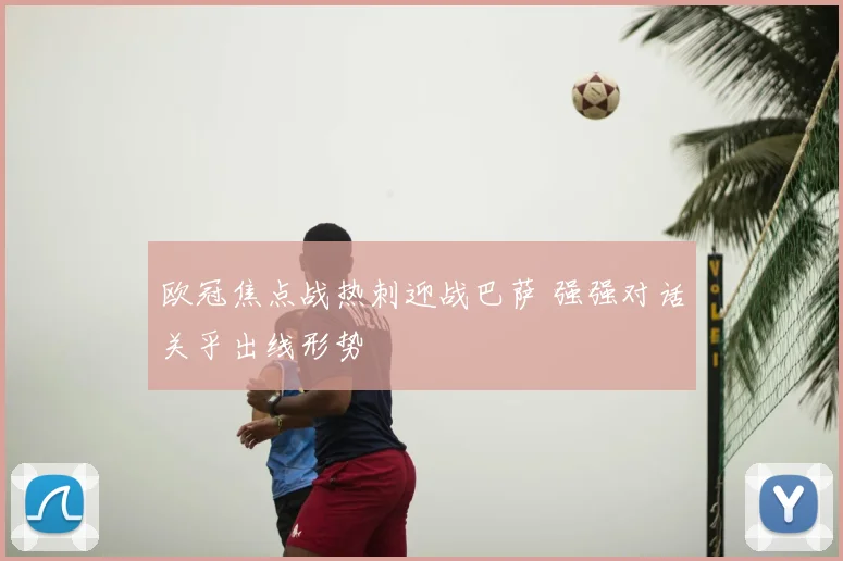 欧冠焦点战热刺迎战巴萨 强强对话关乎出线形势